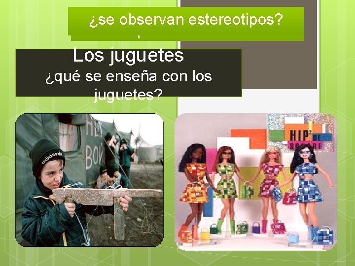 ¿se observan estereotipos? Estereotipos desde la familia Los juguetes ¿qué se enseña con los