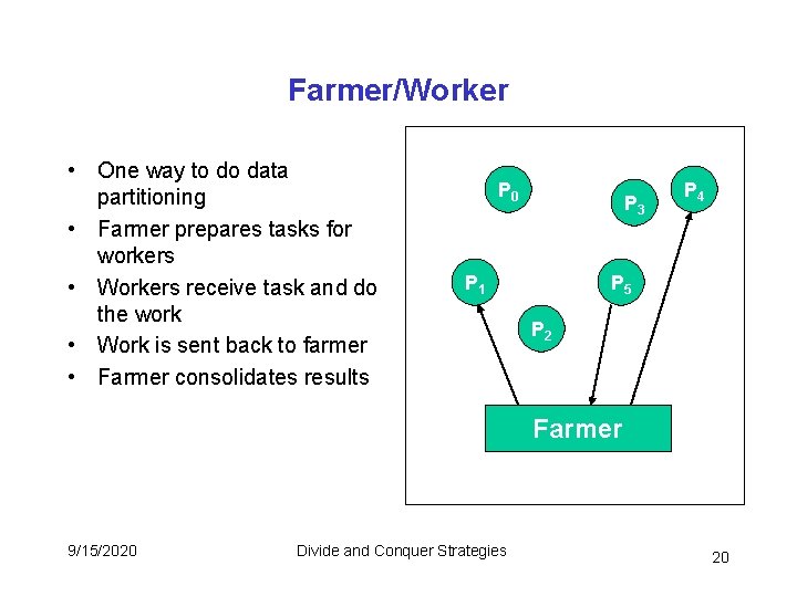 Farmer/Worker • One way to do data partitioning • Farmer prepares tasks for workers Farmer/Worker • One way to do data partitioning • Farmer prepares tasks for workers