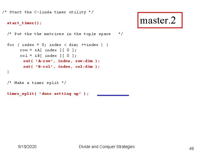 /* Start the C-linda timer utility */ master. 2 start_timer(); /* Put the matrices /* Start the C-linda timer utility */ master. 2 start_timer(); /* Put the matrices