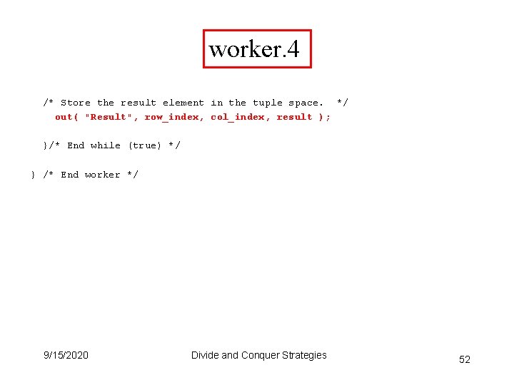 worker. 4 /* Store the result element in the tuple space. */ out( "Result", worker. 4 /* Store the result element in the tuple space. */ out( "Result",