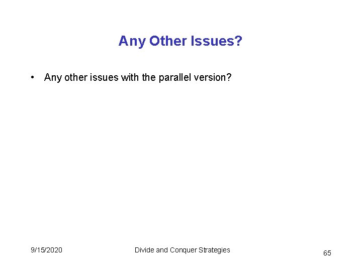 Any Other Issues? • Any other issues with the parallel version? 9/15/2020 Divide and Any Other Issues? • Any other issues with the parallel version? 9/15/2020 Divide and