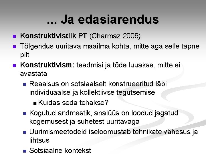 . . . Ja edasiarendus n n n Konstruktivistlik PT (Charmaz 2006) Tõlgendus uuritava