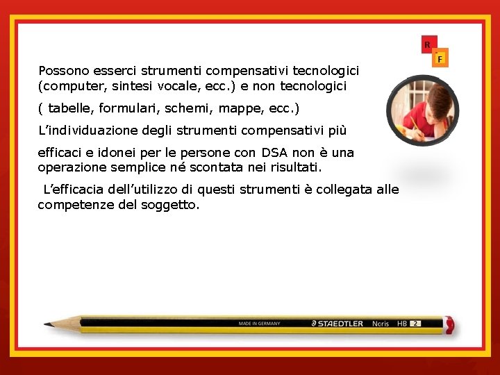 Possono esserci strumenti compensativi tecnologici (computer, sintesi vocale, ecc. ) e non tecnologici (
