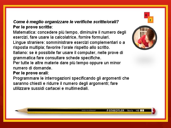 Come è meglio organizzare le verifiche scritte/orali? Per le prove scritte: Matematica: concedere più