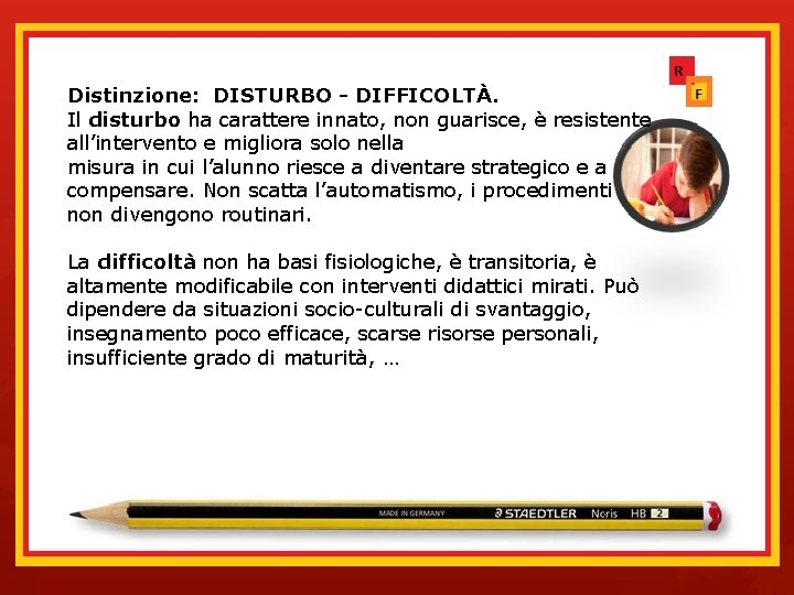 Distinzione: DISTURBO - DIFFICOLTÀ. Il disturbo ha carattere innato, non guarisce, è resistente all’intervento