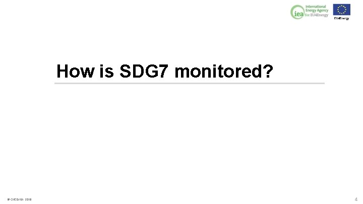 How is SDG 7 monitored? © OECD/IEA 2018 4 