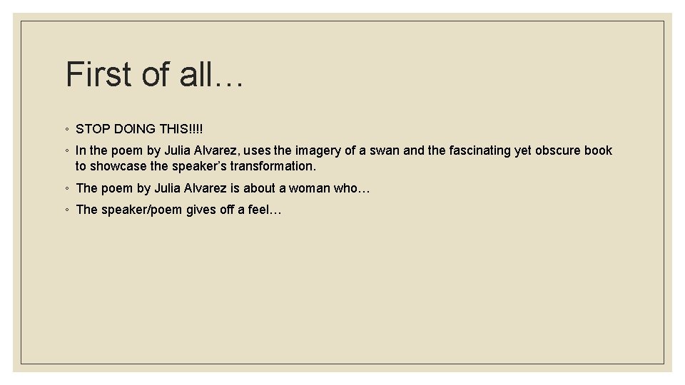First of all… ◦ STOP DOING THIS!!!! ◦ In the poem by Julia Alvarez,
