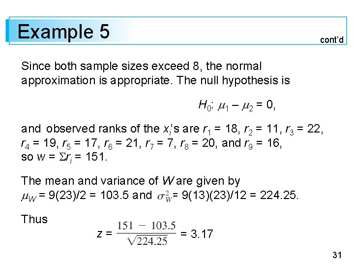 Example 5 cont’d Since both sample sizes exceed 8, the normal approximation is appropriate.