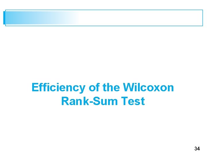 Efficiency of the Wilcoxon Rank-Sum Test 34 