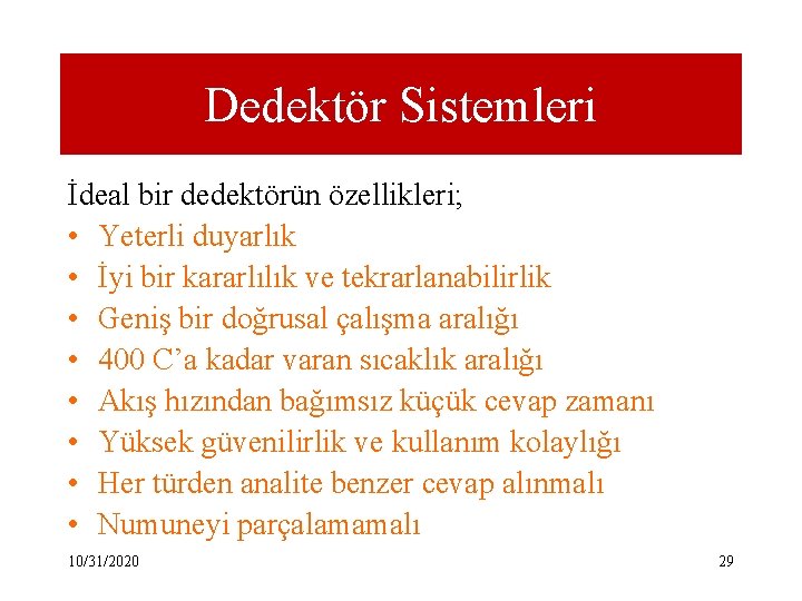 Dedektör Sistemleri İdeal bir dedektörün özellikleri; • Yeterli duyarlık • İyi bir kararlılık ve