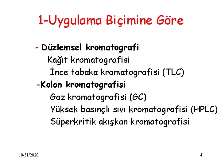 1 -Uygulama Biçimine Göre - Düzlemsel kromatografi Kağıt kromatografisi İnce tabaka kromatografisi (TLC) -Kolon