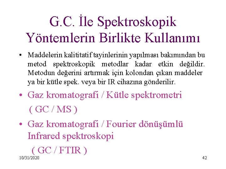 G. C. İle Spektroskopik Yöntemlerin Birlikte Kullanımı • Maddelerin kalititatif tayinlerinin yapılması bakımından bu