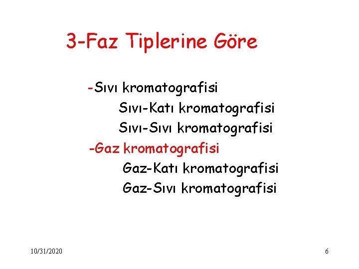 3 -Faz Tiplerine Göre -Sıvı kromatografisi Sıvı-Katı kromatografisi Sıvı-Sıvı kromatografisi -Gaz kromatografisi Gaz-Katı kromatografisi