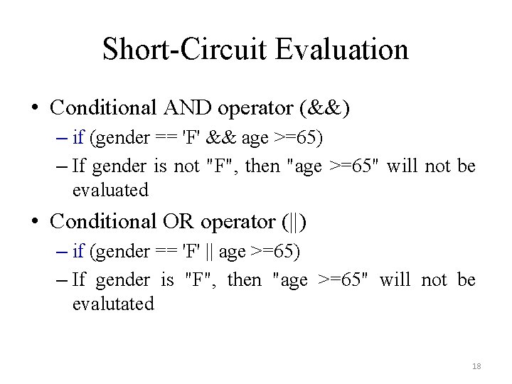 Short-Circuit Evaluation • Conditional AND operator (&&) – if (gender == 'F' && age