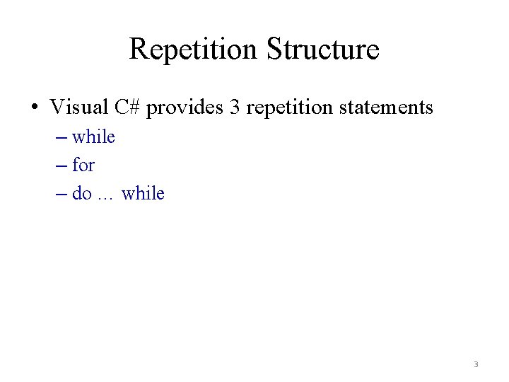 Repetition Structure • Visual C# provides 3 repetition statements – while – for –
