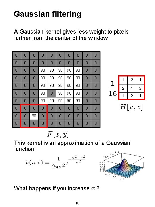 Gaussian filtering A Gaussian kernel gives less weight to pixels further from the center