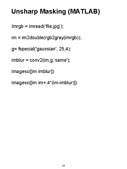 Unsharp Masking (MATLAB) Imrgb = imread(‘file. jpg’); im = im 2 double(rgb 2 gray(imrgb));