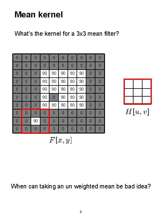 Mean kernel What’s the kernel for a 3 x 3 mean filter? 0 0