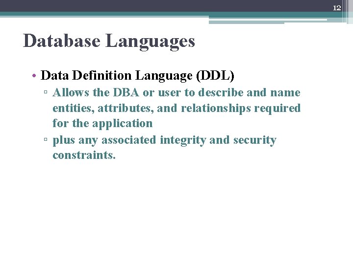 12 Database Languages • Data Definition Language (DDL) ▫ Allows the DBA or user