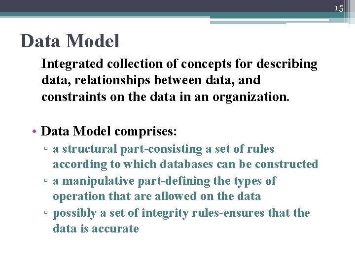 15 Data Model Integrated collection of concepts for describing data, relationships between data, and