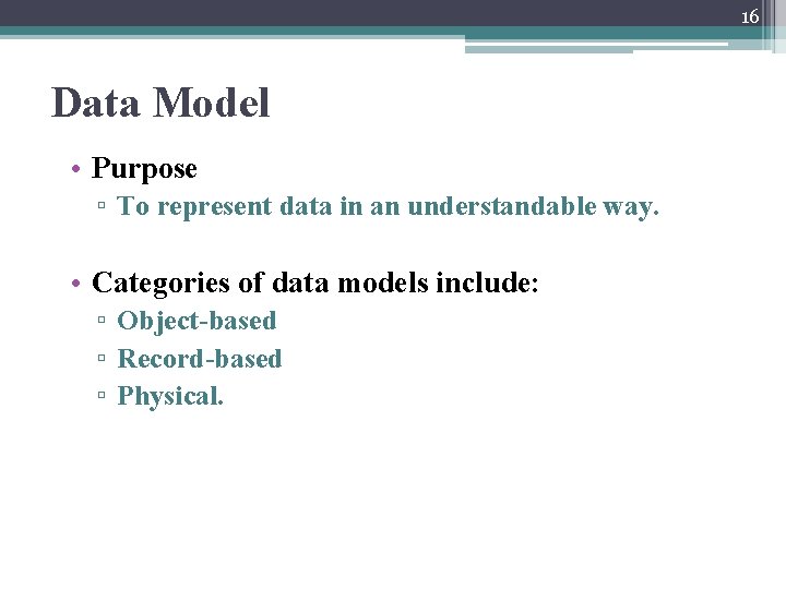 16 Data Model • Purpose ▫ To represent data in an understandable way. •