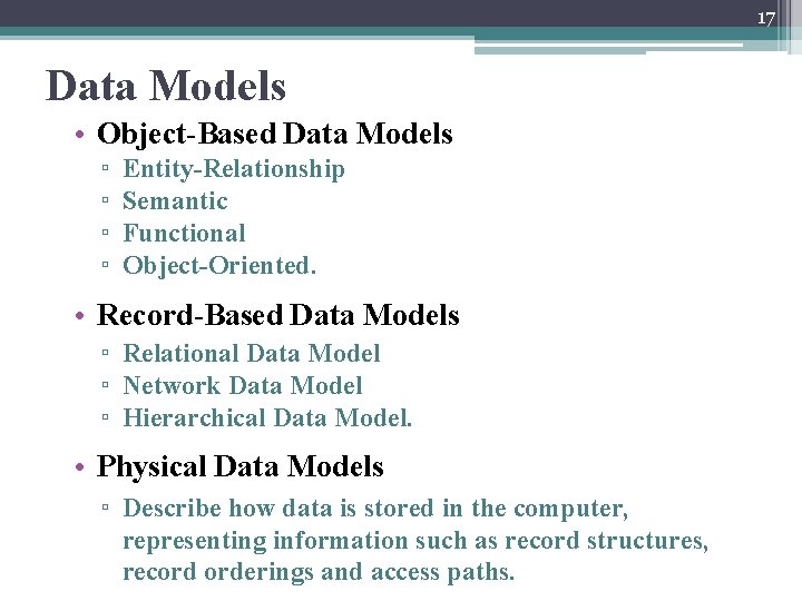 17 Data Models • Object-Based Data Models ▫ ▫ Entity-Relationship Semantic Functional Object-Oriented. •