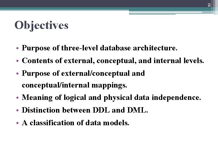 2 Objectives • Purpose of three-level database architecture. • Contents of external, conceptual, and