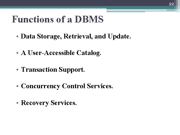 22 Functions of a DBMS • Data Storage, Retrieval, and Update. • A User-Accessible