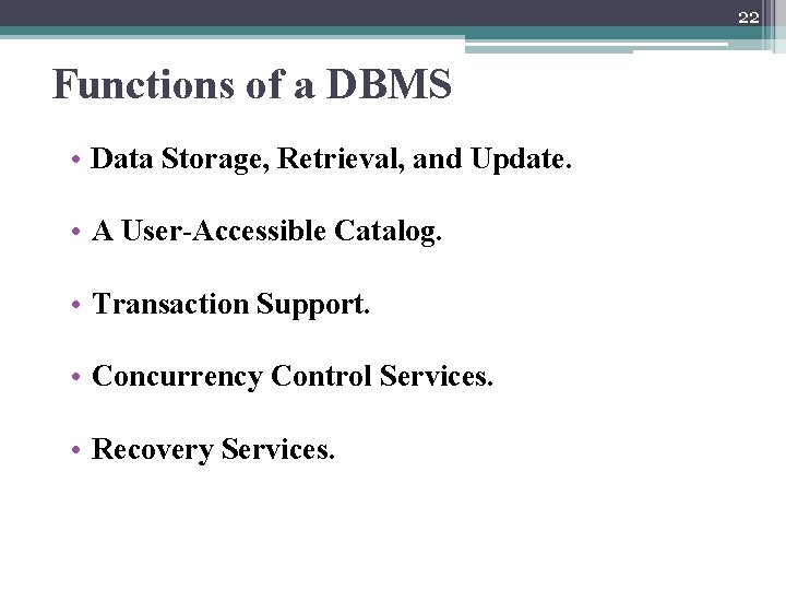 22 Functions of a DBMS • Data Storage, Retrieval, and Update. • A User-Accessible 22 Functions of a DBMS • Data Storage, Retrieval, and Update. • A User-Accessible