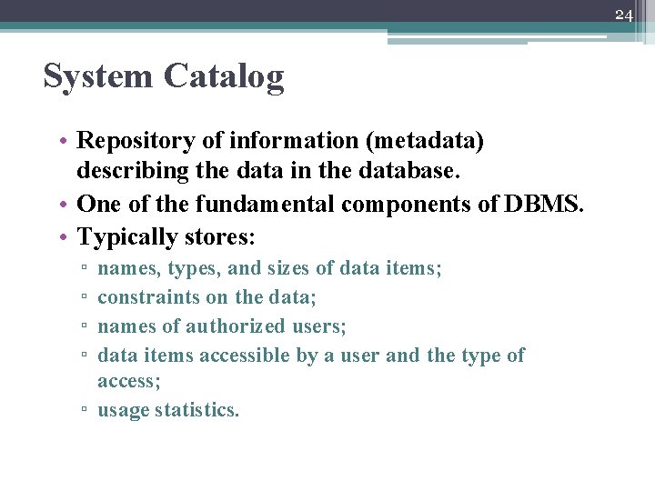 24 System Catalog • Repository of information (metadata) describing the data in the database.