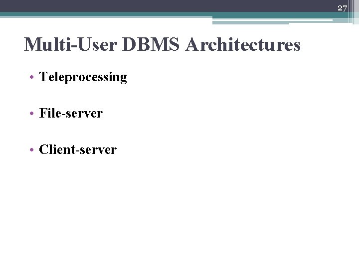 27 Multi-User DBMS Architectures • Teleprocessing • File-server • Client-server 