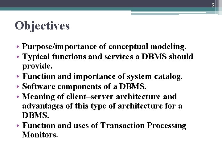 3 Objectives • Purpose/importance of conceptual modeling. • Typical functions and services a DBMS