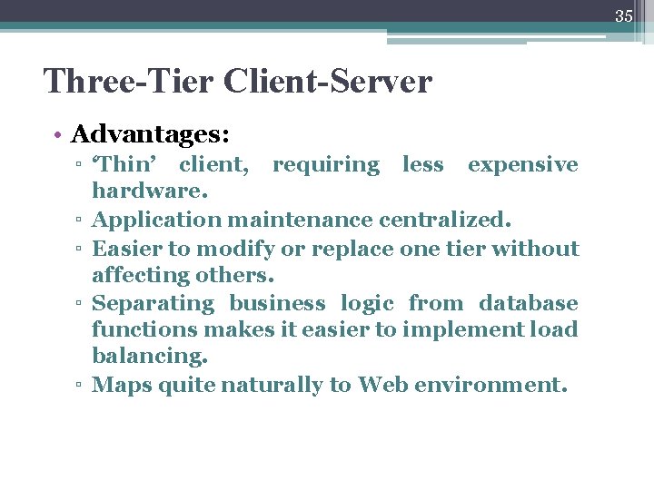 35 Three-Tier Client-Server • Advantages: ▫ ‘Thin’ client, requiring less expensive hardware. ▫ Application