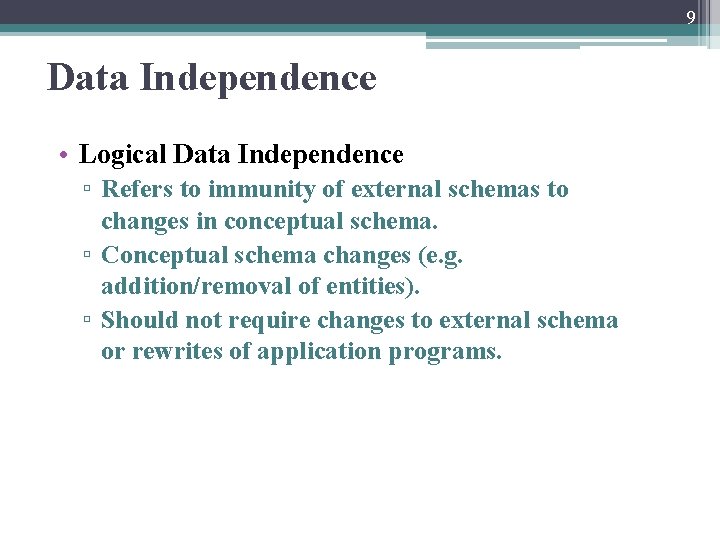 9 Data Independence • Logical Data Independence ▫ Refers to immunity of external schemas 9 Data Independence • Logical Data Independence ▫ Refers to immunity of external schemas