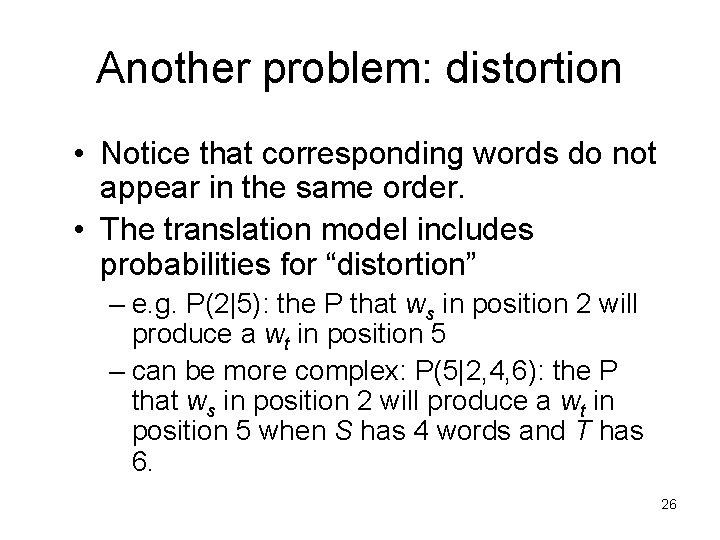 Another problem: distortion • Notice that corresponding words do not appear in the same