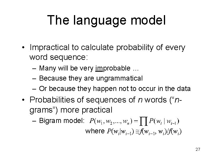 The language model • Impractical to calculate probability of every word sequence: – Many