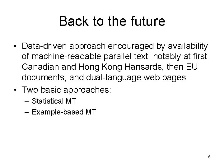Back to the future • Data-driven approach encouraged by availability of machine-readable parallel text,