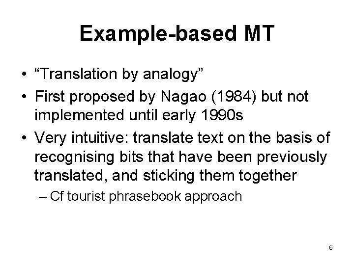 Example-based MT • “Translation by analogy” • First proposed by Nagao (1984) but not