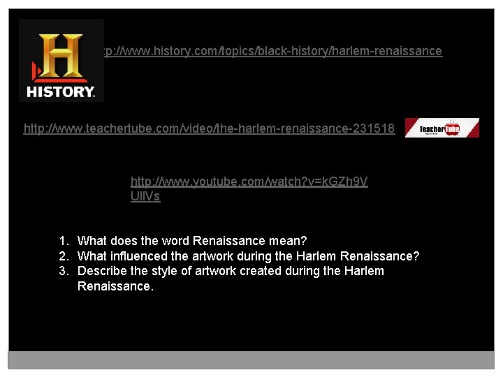 http: //www. history. com/topics/black-history/harlem-renaissance http: //www. teachertube. com/video/the-harlem-renaissance-231518 http: //www. youtube. com/watch? v=k. GZh