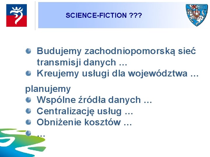 SCIENCE-FICTION ? ? ? Budujemy zachodniopomorską sieć transmisji danych … Kreujemy usługi dla województwa