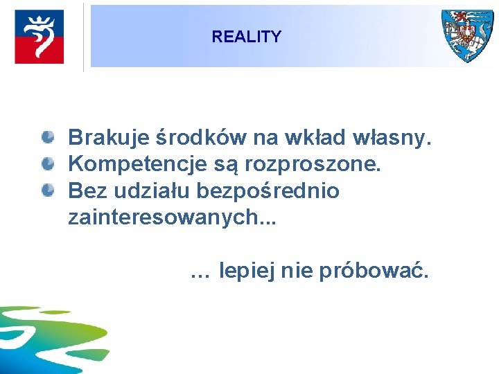 REALITY Brakuje środków na wkład własny. Kompetencje są rozproszone. Bez udziału bezpośrednio zainteresowanych. .