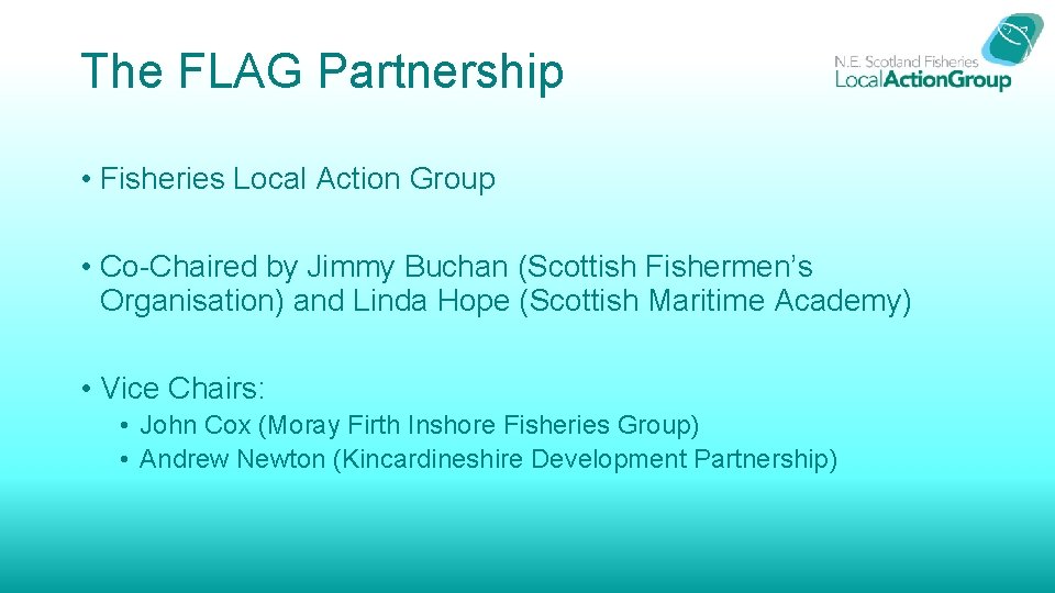 The FLAG Partnership • Fisheries Local Action Group • Co-Chaired by Jimmy Buchan (Scottish