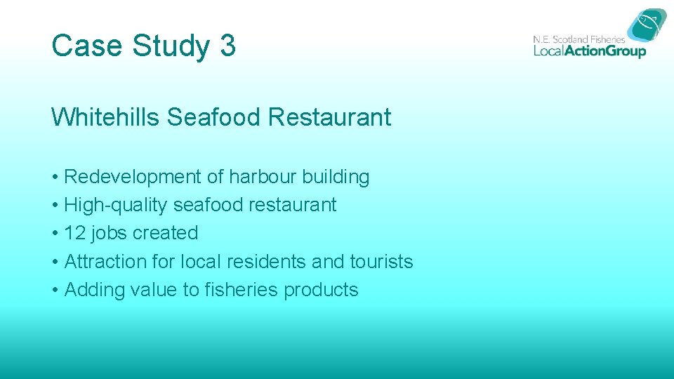 Case Study 3 Whitehills Seafood Restaurant • Redevelopment of harbour building • High-quality seafood