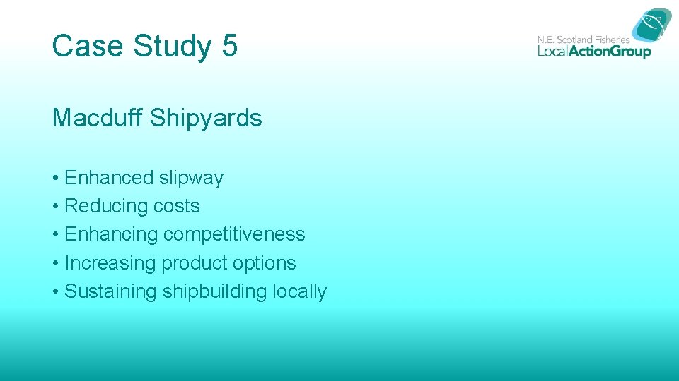 Case Study 5 Macduff Shipyards • Enhanced slipway • Reducing costs • Enhancing competitiveness