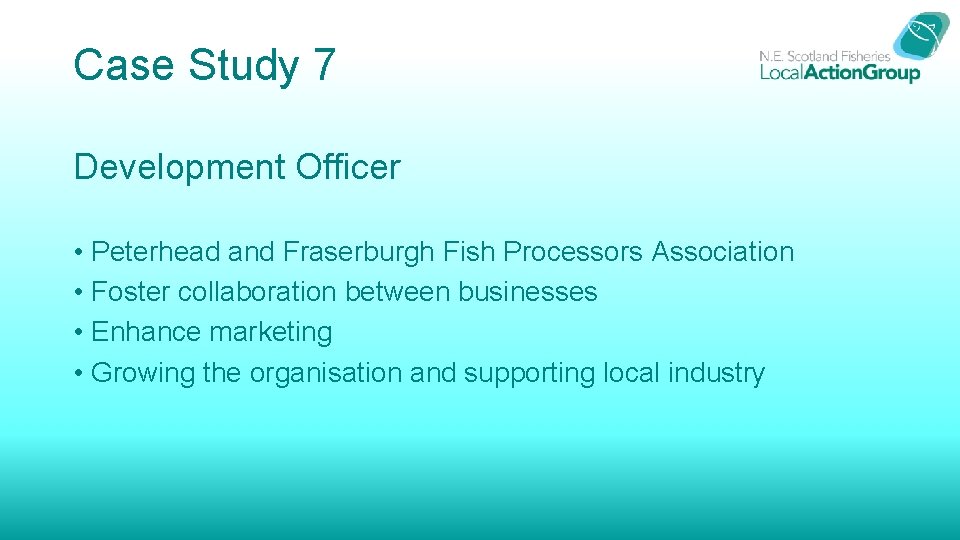 Case Study 7 Development Officer • Peterhead and Fraserburgh Fish Processors Association • Foster