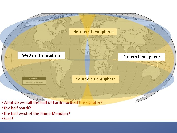 Northern Hemisphere Western Hemisphere Eastern Hemisphere Southern Hemisphere • What do we call the