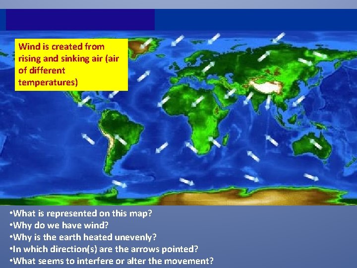 Wind is created from rising and sinking air (air of different temperatures) • What