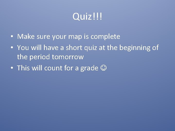 Quiz!!! • Make sure your map is complete • You will have a short