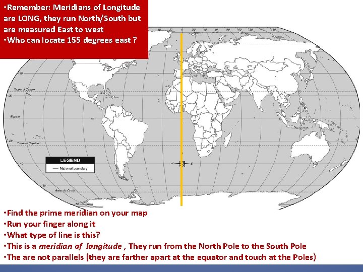  • Remember: Meridians of Longitude are LONG, they run North/South but are measured