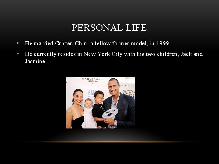 PERSONAL LIFE • He married Cristen Chin, a fellow former model, in 1999. •